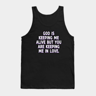 God is keeping me alive but you are keeping me in love Tank Top